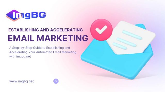 A Step-by-Step Guide to Establishing and Accelerating Your Automated Email Marketing with imgbg.net